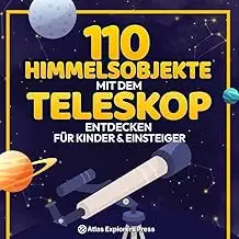 110 Himmelsobjekte mit dem Teleskop entdecken Für Kinder & Einsteiger: Einsteige