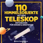 110 Himmelsobjekte mit dem Teleskop entdecken Für Kinder & Einsteiger: Einsteigerbuch fürs Teleskop: Planeten, Sternbilder & Galaxien einfach finden und beobachten. Mit Sternkarten & Tipps