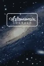 Astronomie Logbuch: Weltraum Journal für Himmelsbeobachter - Sternengucker Tagebuch zum Dokumentieren von Sternen, Meteoren und Asteroiden